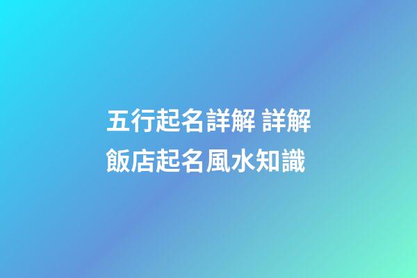 五行起名詳解 詳解飯店起名風水知識-第1張-店鋪起名-玄機派